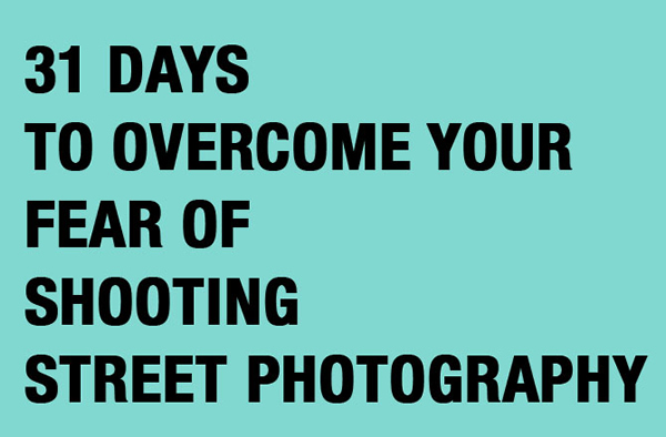 31 Days to overcome your fear of shooting Street Photography