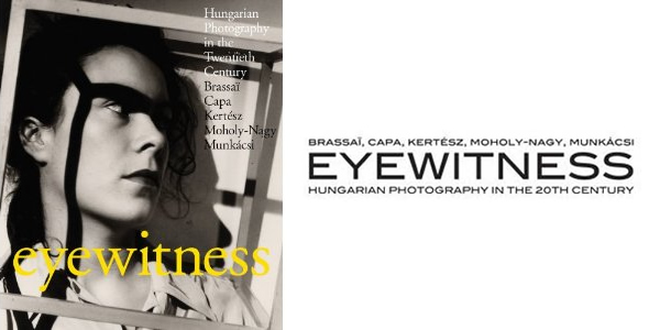 Eyewitness: Hungarian Photography in the Twentieth Century. Brassai, Capa, Kertesz, Moholy-Nagy, Munkacsi by Péter Baki