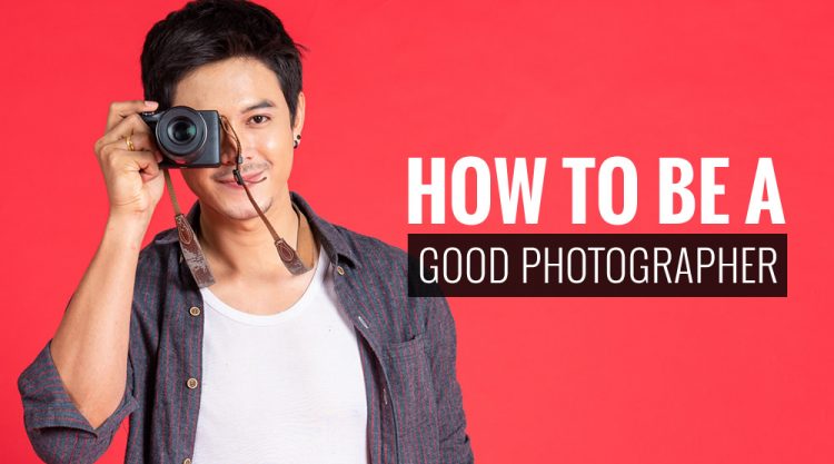 How to Be a Good Photographer – An Overview