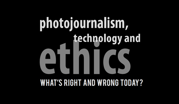 Photojournalism, Technology and Ethics: What’s Right and Wrong Today?