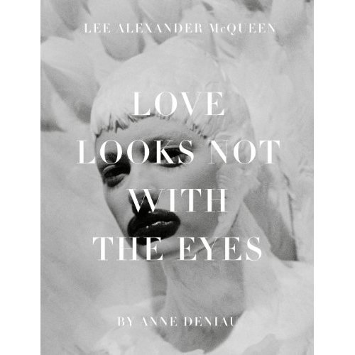 Love Looks Not with the Eyes: Thirteen Years with Lee Alexander McQueen