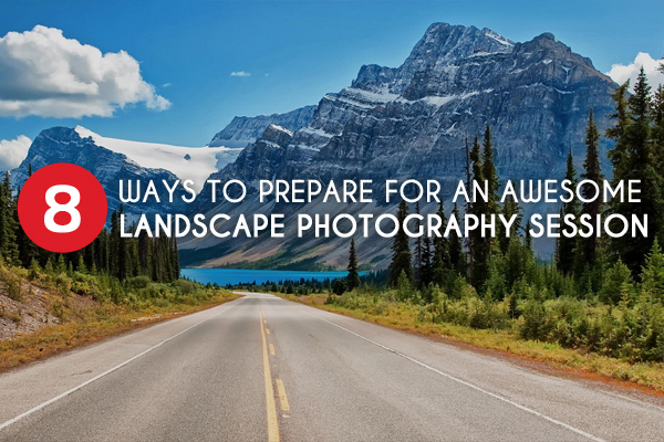 3. 8 Ways to Prepare for an Awesome Landscape Photography Session