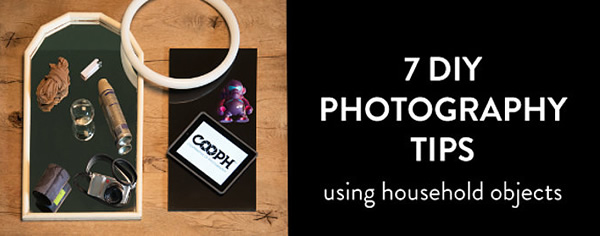 7 DIY Photography Tips Using Household Objects