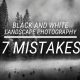 7 Mistakes in Black and White Landscape Photography